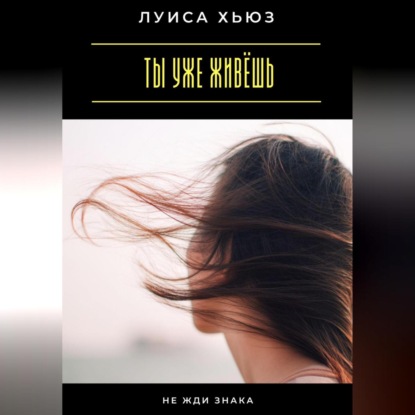 Скачать книгу Ты уже живёшь. Не жди знака