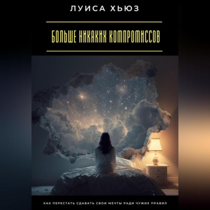 Скачать книгу Больше никаких компромиссов. Как перестать сдавать свои мечты ради чужих правил