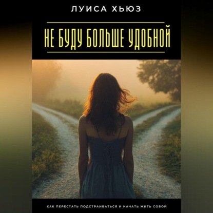 Скачать книгу Не буду больше удобной. Как перестать подстраиваться и начать жить собой