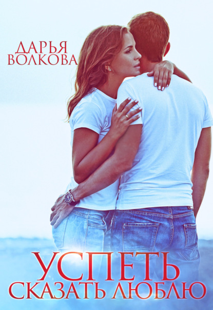 Скачать книгу Успеть сказать люблю