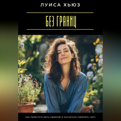 Скачать книгу Без границ. Как перестать быть удобной и научиться говорить «нет»