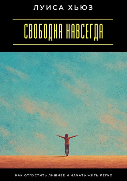 Скачать книгу Свободна навсегда. Как отпустить лишнее и начать жить легко