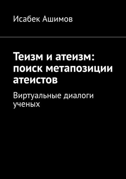 Скачать книгу Теизм и атеизм: поиск метапозиции атеистов. Виртуальные диалоги ученых