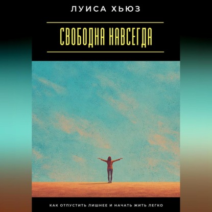 Скачать книгу Свободна навсегда. Как отпустить лишнее и начать жить легко