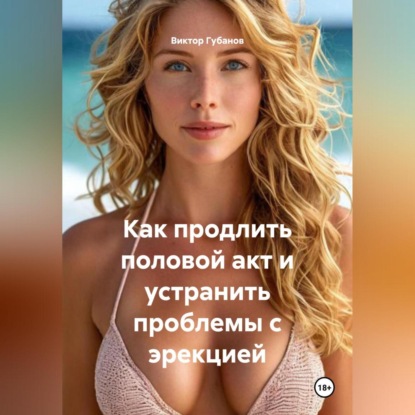 Скачать книгу Как продлить половой акт и устранить проблемы с эрекцией