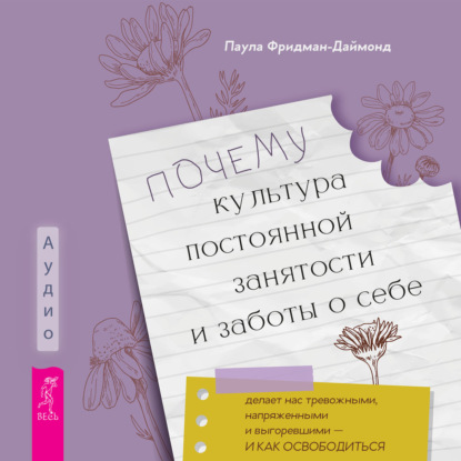 Почему культура постоянной занятости и заботы о себе делает нас тревожными, напряженными и выгоревшими – и как освободиться