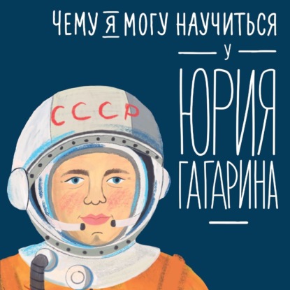 Скачать книгу Чему я могу научиться у Юрия Гагарина