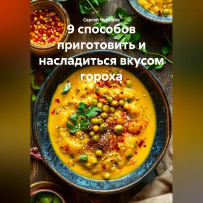 Скачать книгу 9 способов приготовить и насладиться вкусом гороха.