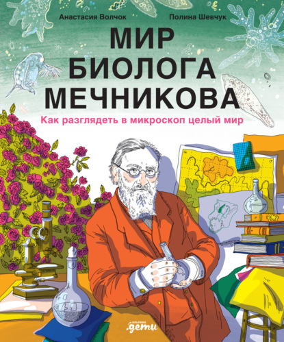 Скачать книгу Мир биолога Мечникова: Как разглядеть в микроскоп целый мир