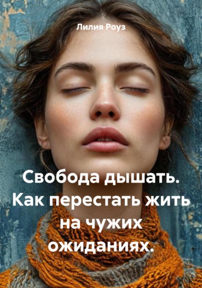 Скачать книгу Свобода дышать. Как перестать жить на чужих ожиданиях.