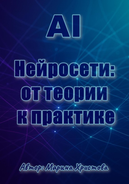 Скачать книгу AI, Нейросети: от теории к практике