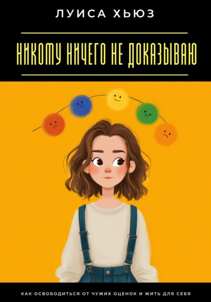 Скачать книгу Никому ничего не доказываю. Как освободиться от чужих оценок и жить для себя