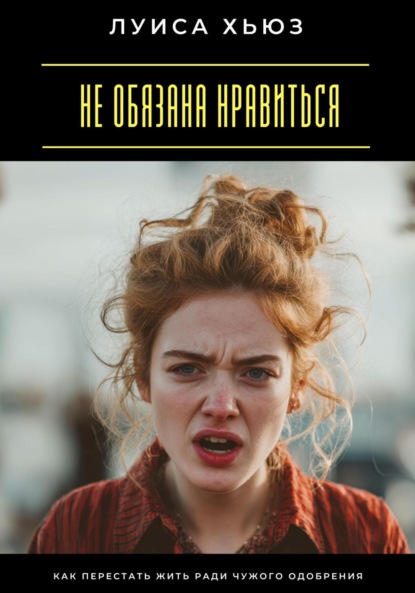 Скачать книгу Не обязана нравиться. Как перестать жить ради чужого одобрения