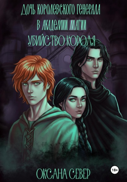 Дочь королевского генерала в академии магии. Убийство короля