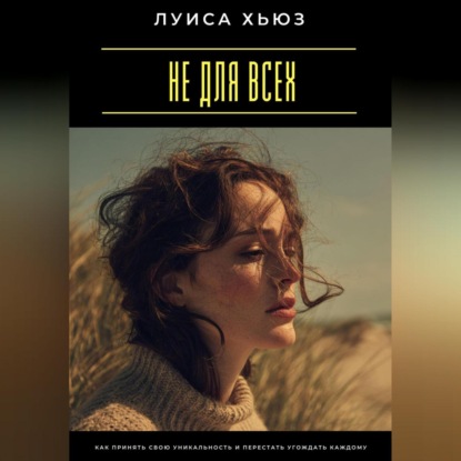 Скачать книгу Не для всех. Как принять свою уникальность и перестать угождать каждому