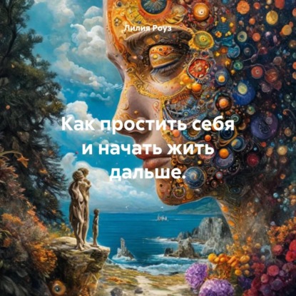 Скачать книгу Как простить себя и начать жить дальше