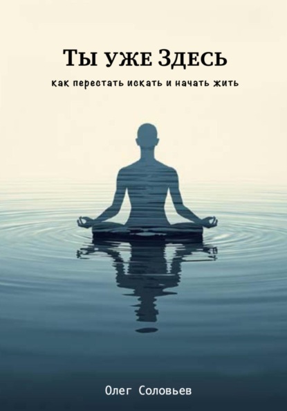 Скачать книгу Ты уже Здесь. Как перестать искать и начать жить