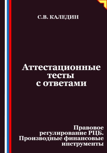 Скачать книгу Аттестационные тесты с ответами. Правовое регулирование РЦБ. Производные финансовые инструменты