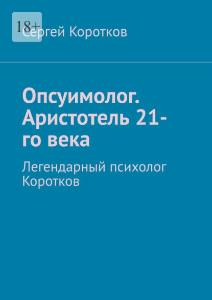 Скачать книгу Опсуимолог. Аристотель 21-го века. Легендарный психолог Коротков