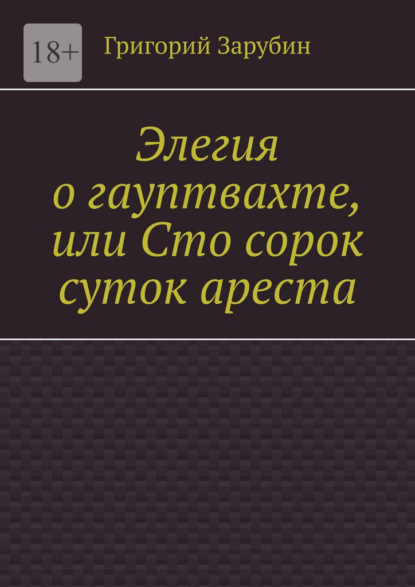 Элегия о гауптвахте, или Сто сорок суток ареста