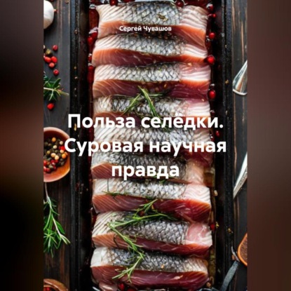 Скачать книгу Польза селёдки. Суровая научная правда.