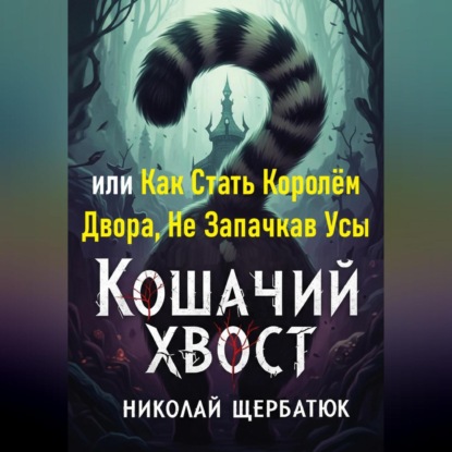 Скачать книгу Кошачий Хвост: или Как Стать Королём Двора, Не Запачкав Усы