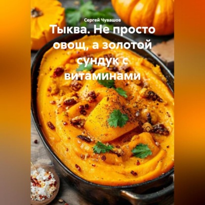 Скачать книгу Тыква. Не просто овощ, а золотой сундук с витаминами.