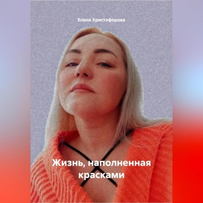 Скачать книгу Жизнь, наполненная красками