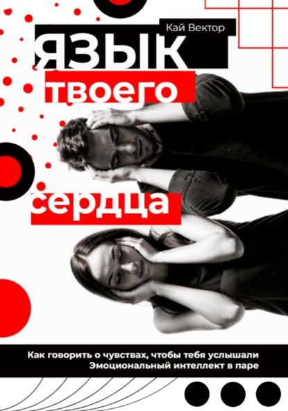 Скачать книгу Язык твоего сердца. Как говорить о чувствах, чтобы тебя услышали. Эмоциональный интеллект в паре