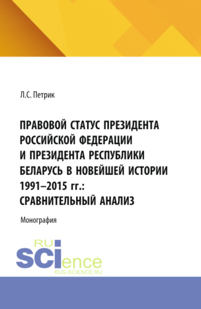 Скачать книгу Правовой статус президента Российской Федерации и президента республики Беларусь в новейшей истории 1991-2015 г.г.: сравнительный анализ. (Бакалавриат, Магистратура). Монография.