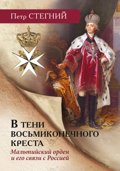 В тени восьмиконечного креста. Мальтийский орден и его связи с Россией