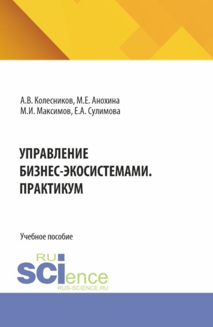 Управление бизнес-экосистемами. Практикум. (Аспирантура, Бакалавриат, Магистратура). Учебное пособие.
