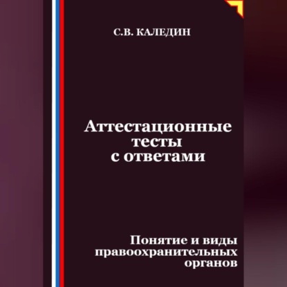 Скачать книгу Аттестационные тесты с ответами. Понятие и виды правоохранительных органов