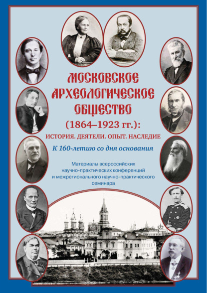 Скачать книгу Московское археологическое общество (1864–1923 гг.). История. Деятели. Опыт. Наследие. К 160-летию со дня основания. Материалы всероссийских научно-практических конференций и межрегионального научно-практического семинара