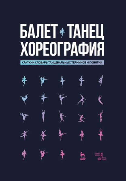 Скачать книгу Балет. Танец. Хореография. Краткий словарь танцевальных терминов и понятий. 4-е издание, стереотипное