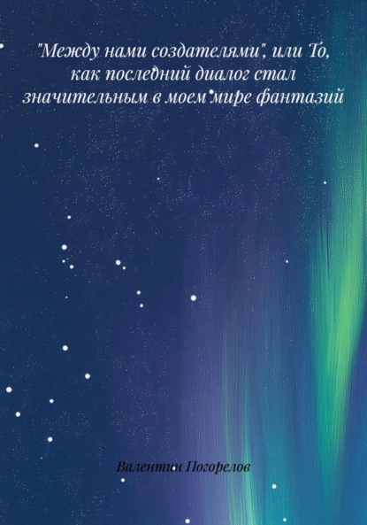 «Между нами создателями», или то, как последний диалог стал значительным в моем мире фантазий…