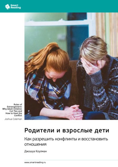 Скачать книгу Родители и взрослые дети. Как разрешить конфликты и восстановить отношения. Джошуа Коулман. Саммари