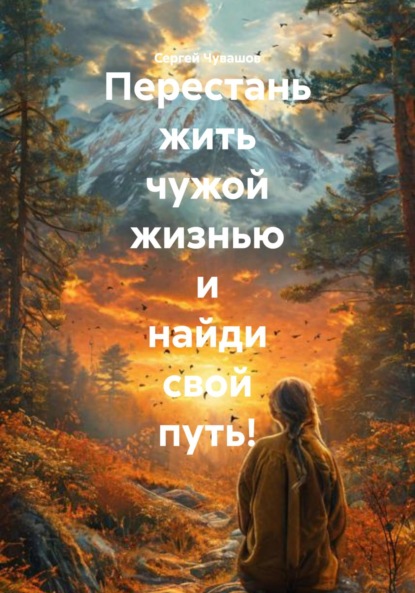 Скачать книгу Перестань жить чужой жизнью и найди свой путь!