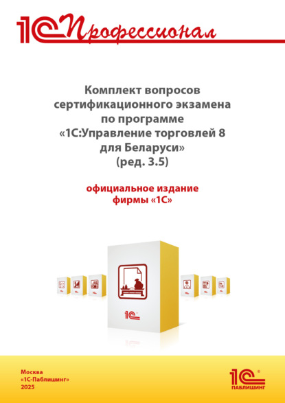 Скачать книгу Комплект вопросов сертификационного экзамена «1С:Профессионал» по программе «1С:Управление торговлей 8 для Беларуси» (ред. 3.5) с примерами решений (+ epub). Версия экзамена – сентябрь 2025 г.