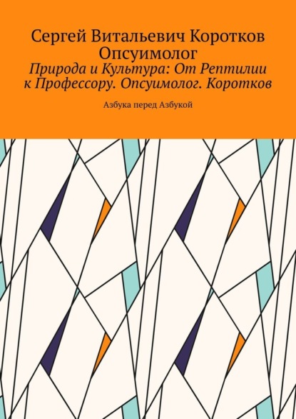 Скачать книгу Природа и Культура: От Рептилии к Профессору. Опсуимолог. Коротков. Азбука перед Азбукой
