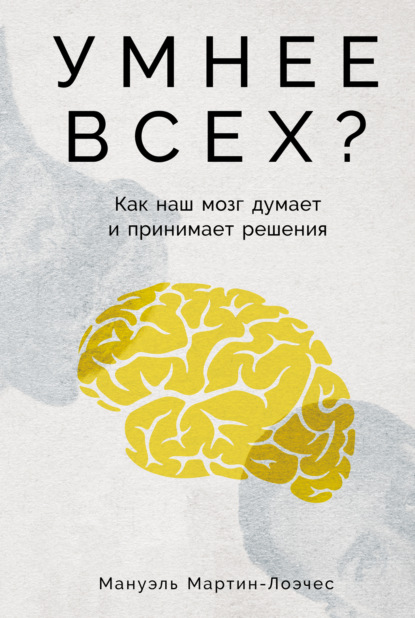 Скачать книгу Умнее всех? Как наш мозг думает и принимает решения