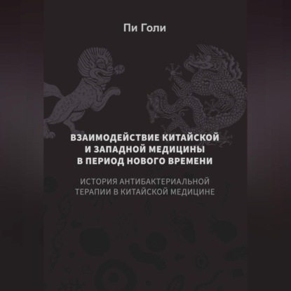 Скачать книгу Взаимодействие китайской и западной медицины в период Нового времени: История антибактериальной терапии в китайской медицине