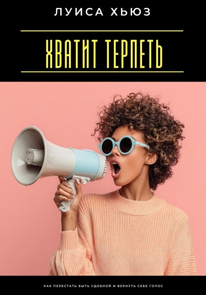 Скачать книгу Хватит терпеть. Как перестать быть удобной и вернуть себе голос