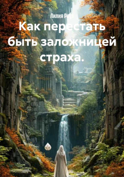 Скачать книгу Как перестать быть заложницей страха.