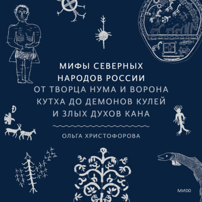 Скачать книгу Мифы северных народов России. От творца Нума и ворона Кутха до демонов кулей и злых духов кана