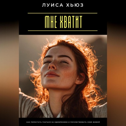Скачать книгу Мне хватит. Как перестать гнаться за одобрением и почувствовать себя живой