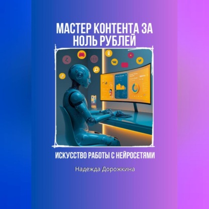 Скачать книгу Искусство работы с нейросетями. Мастер контента на ноль рублей.