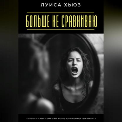 Скачать книгу Больше не сравниваю. Как перестать мерить себя чужой жизнью и почувствовать свою ценность