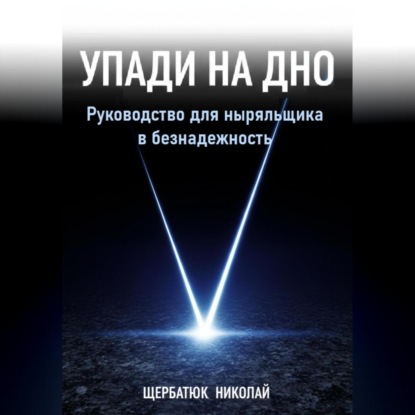 Скачать книгу Упади на Дно: Руководство для ныряльщика в безнадежность