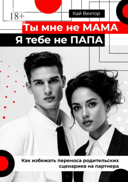 Скачать книгу Ты мне не мама, я тебе не папа. Как избежать переноса родительских сценариев на партнера